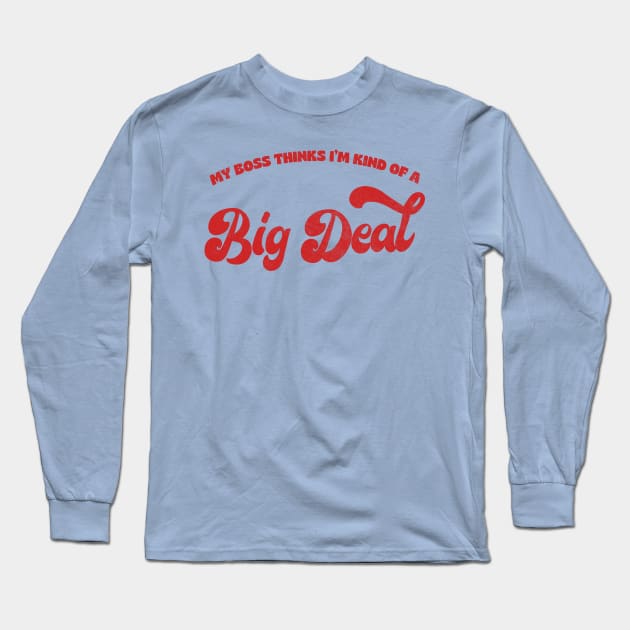 My Boss Thinks I'm Kind Of A Big Deal Long Sleeve T-Shirt by DankFutura